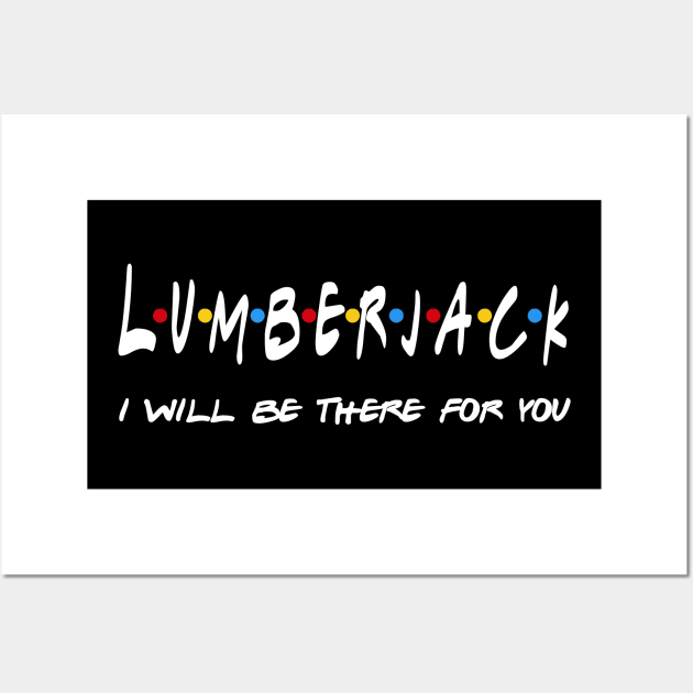 Lumberjack Gifts - I'll be there for you Wall Art by StudioElla